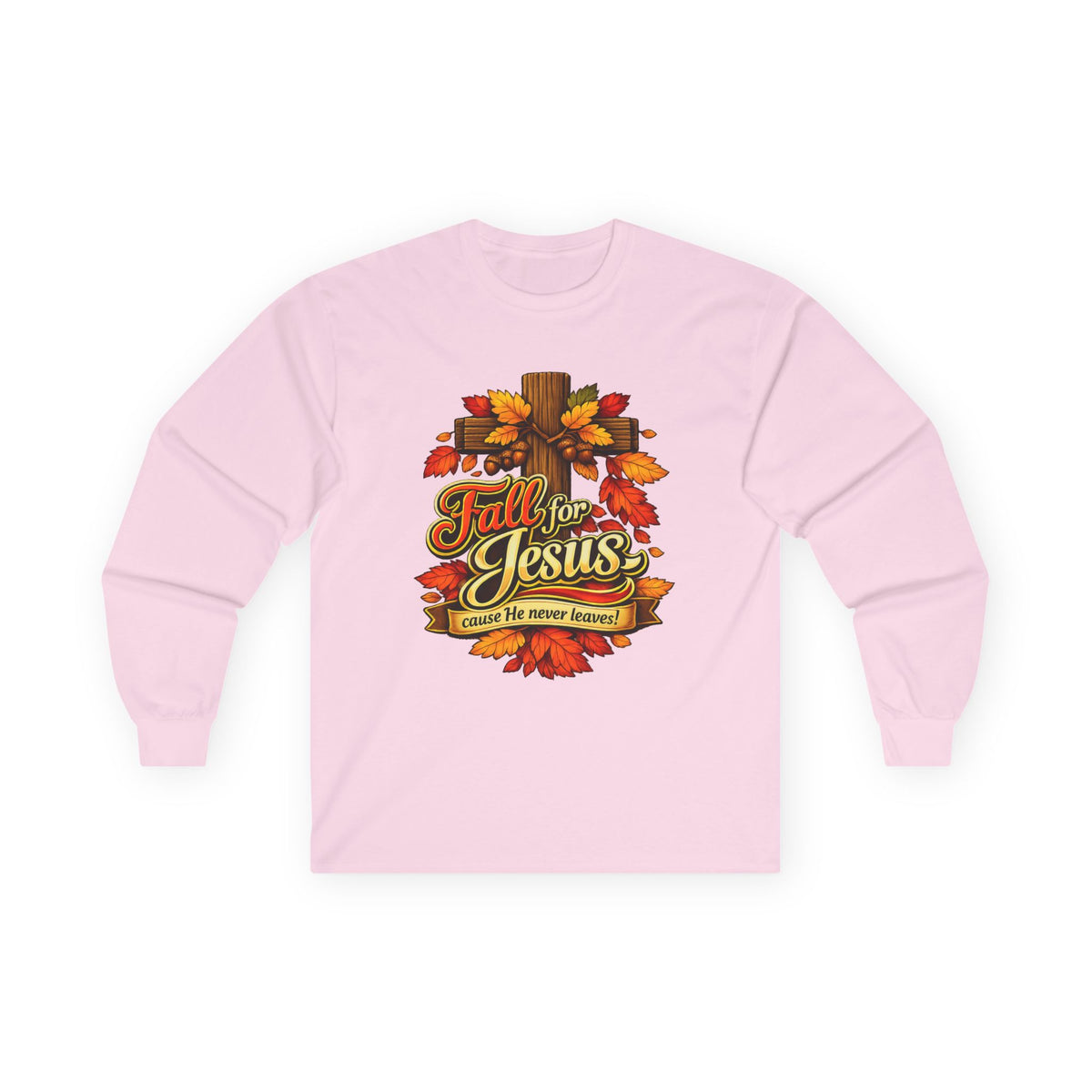 Fall for Jesus Cause He never Leaves - Long Sleeve